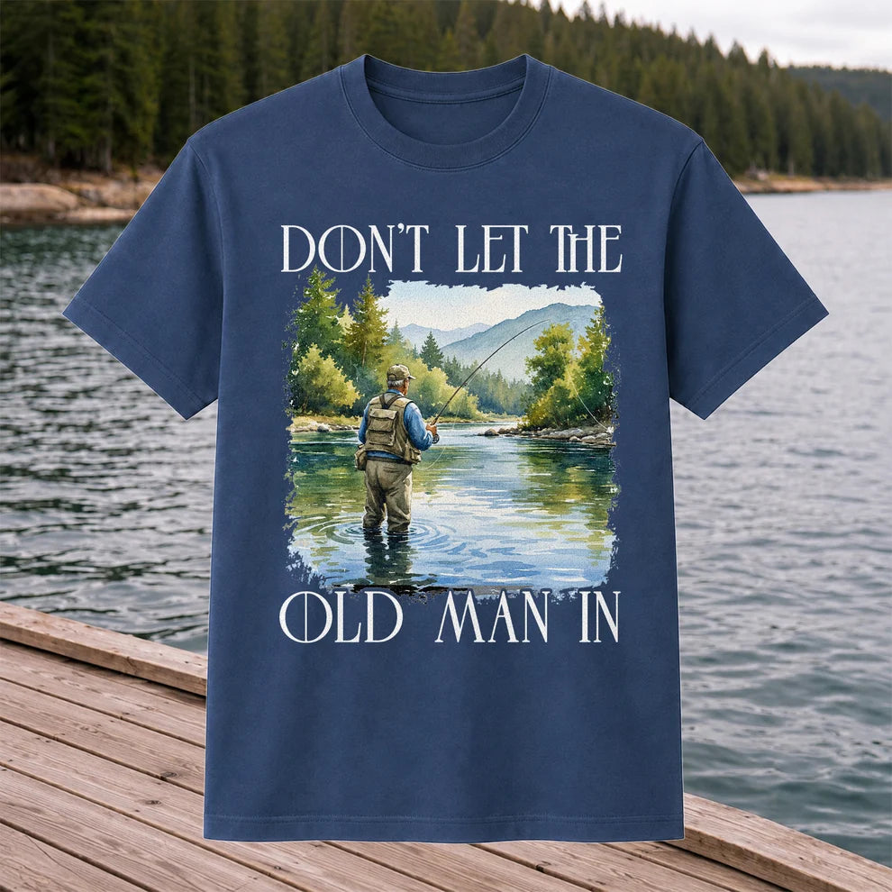 Fly Fishing T-Shirt Dont Let The Old Man In Fishing Gift for Dad