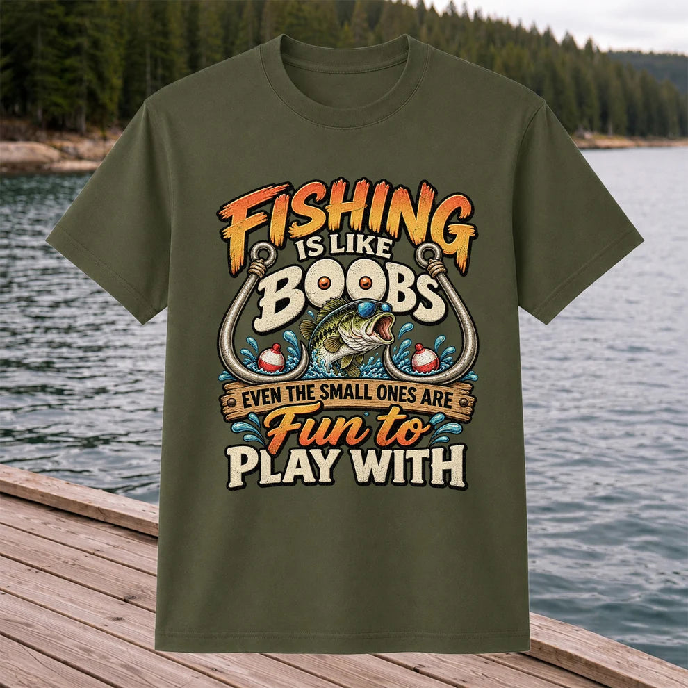 Fishing Is Like Boobs Even the Small Ones Are Fun to Play With Tee