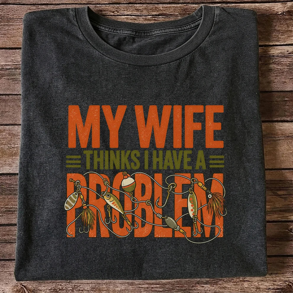 My Wife Thinks I Have a Fishing Problem T-Shirt