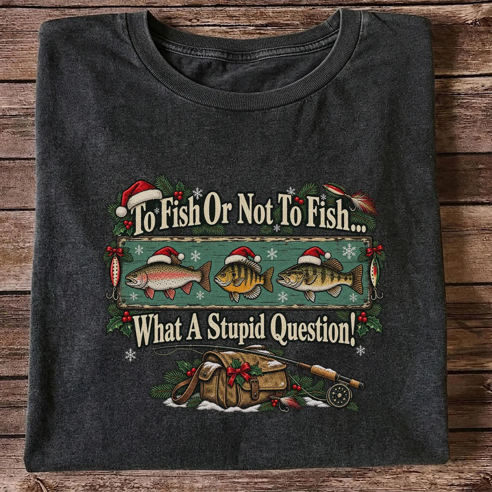 To Fish or Not to Fish What a Stupid Question Christmas Fishing T-Shirt
