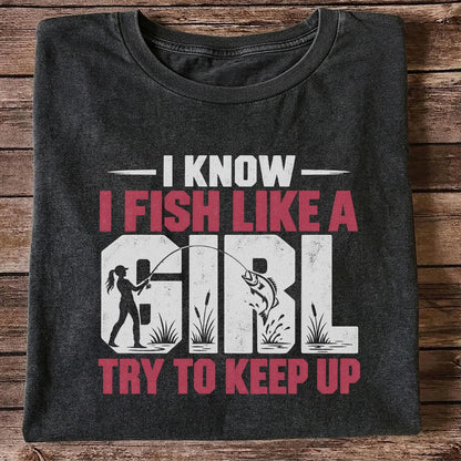 I Know I Fish Like a Girl Try to Keep Up Funny Fishing T-Shirt