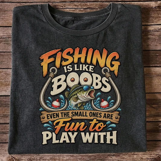Fishing Is Like Boobs Even the Small Ones Are Fun to Play With Tee
