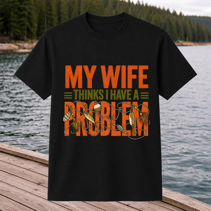 My Wife Thinks I Have a Fishing Problem T-Shirt