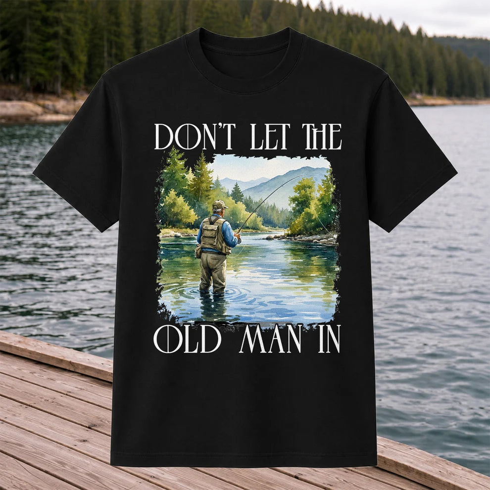 Fly Fishing T-Shirt Dont Let The Old Man In Fishing Gift for Dad