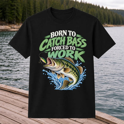 Born to Catch Bass Forced to Work Fishing T-Shirt