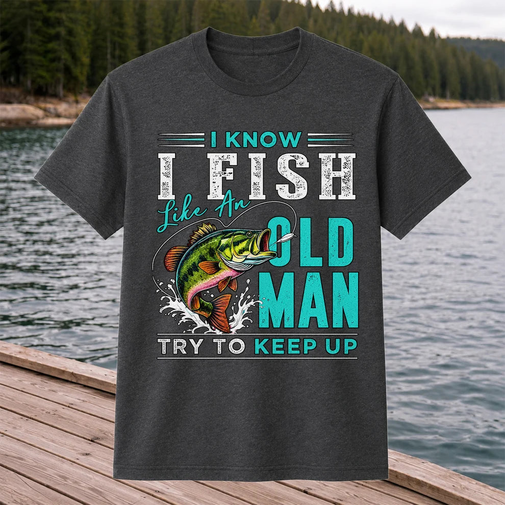 I Know I Fish Like an Old Man Try to Keep Up Bass Fishing T-Shirt