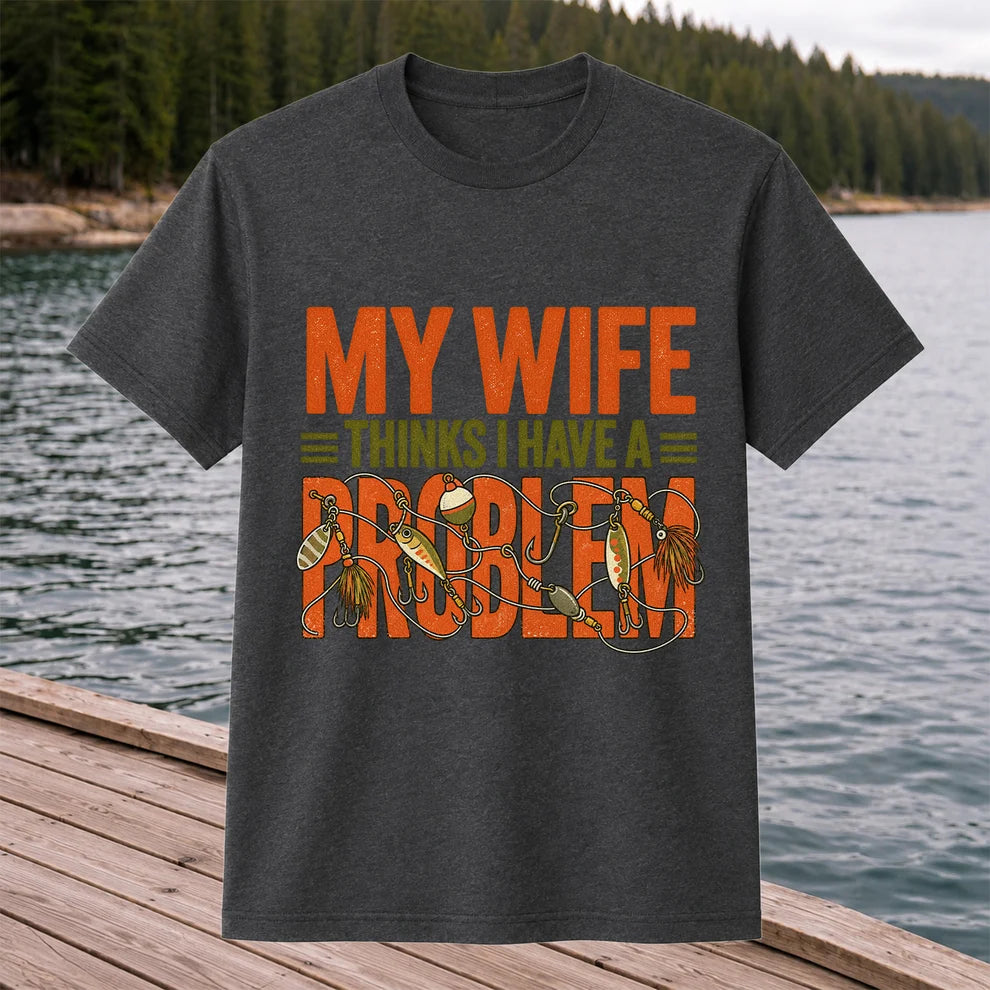 My Wife Thinks I Have a Fishing Problem T-Shirt