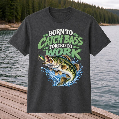 Born to Catch Bass Forced to Work Fishing T-Shirt