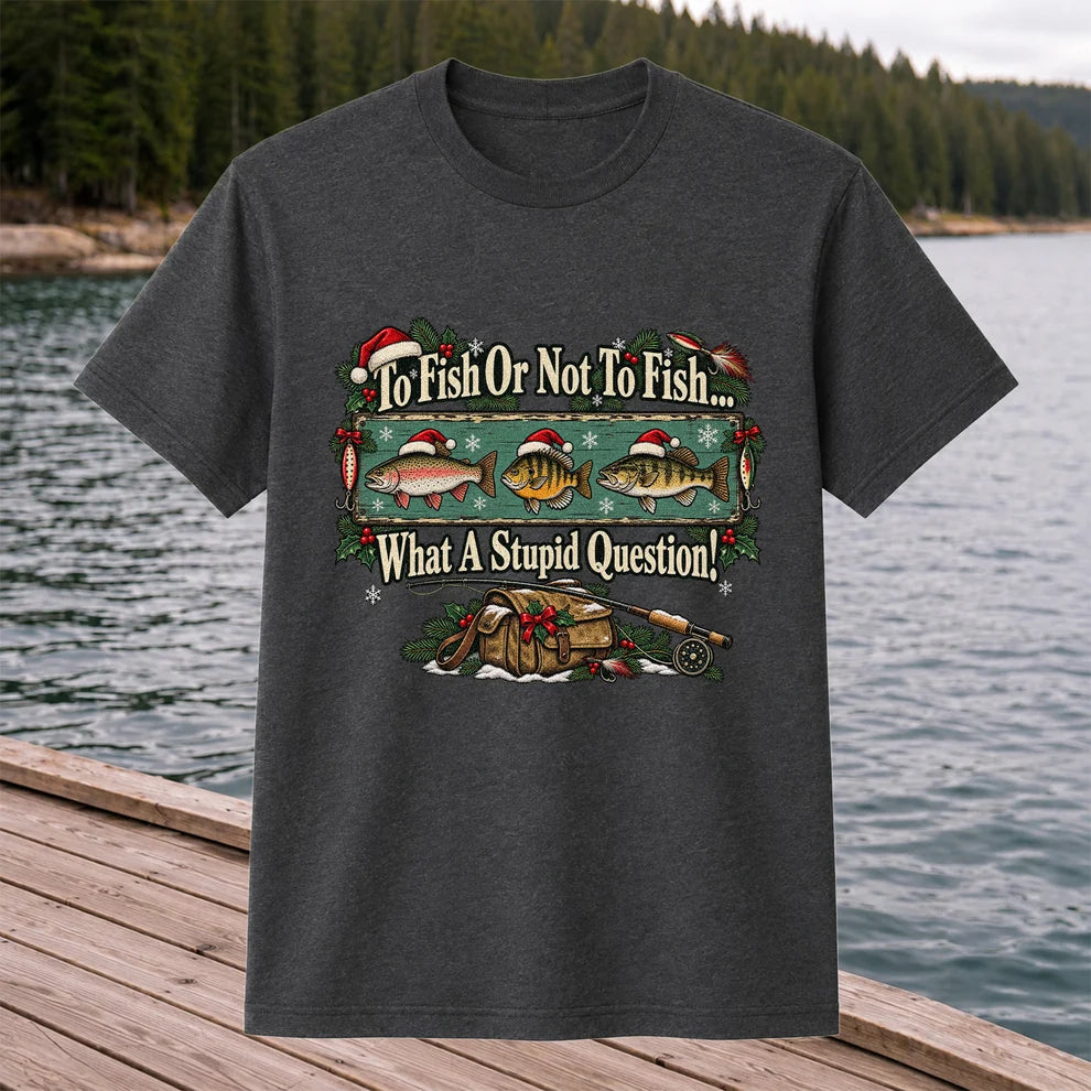 To Fish or Not to Fish What a Stupid Question Christmas Fishing T-Shirt