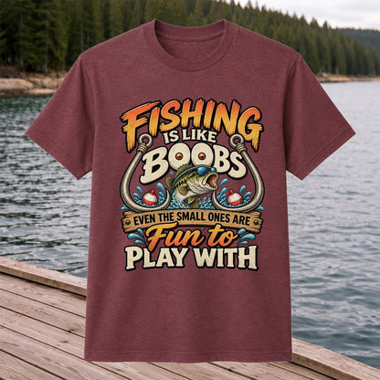Fishing Is Like Boobs Even the Small Ones Are Fun to Play With Tee