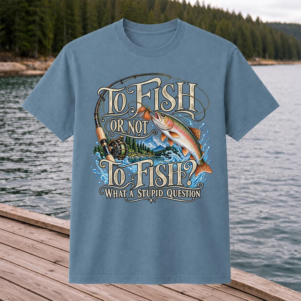 To Fish Or Not To Fish What a Stupid Question Trout Fishing T-Shirt
