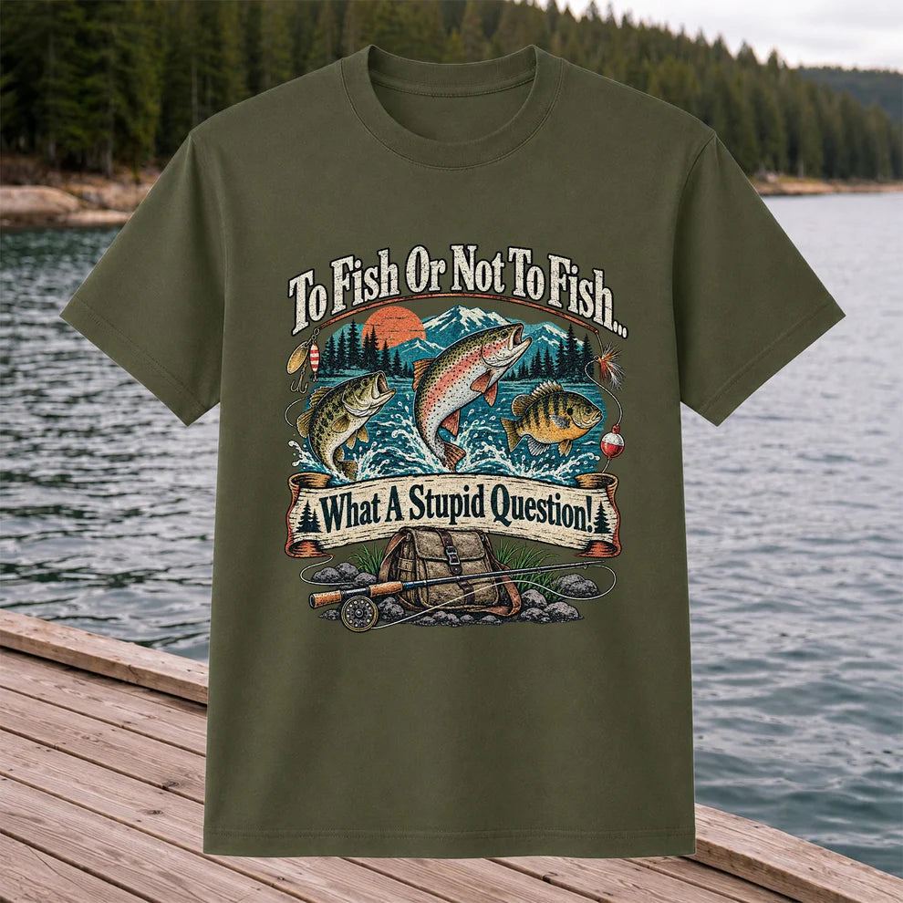 To Fish or Not to Fish What a Stupid Question Funny Trout Bass and Bluegill Fishing T-Shirt