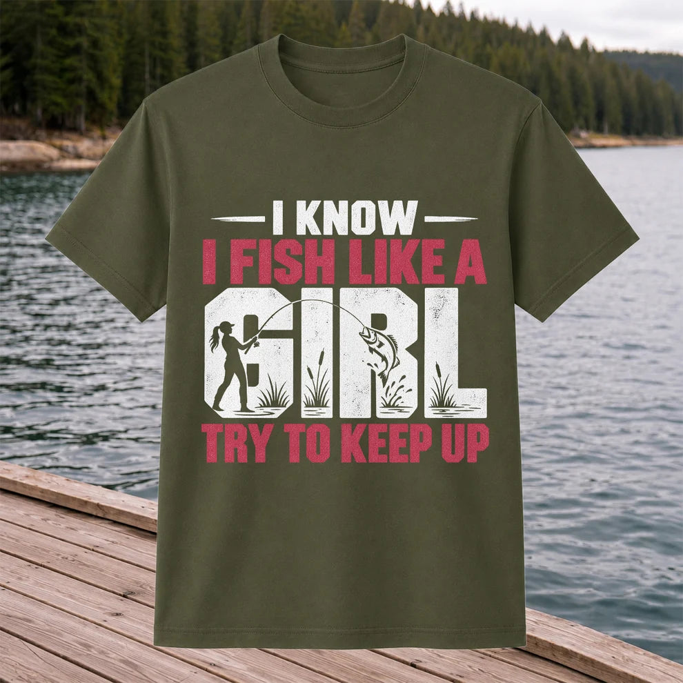 I Know I Fish Like a Girl Try to Keep Up Funny Fishing T-Shirt