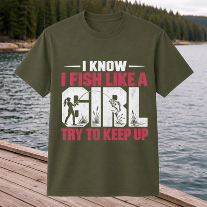 I Know I Fish Like a Girl Try to Keep Up Funny Fishing T-Shirt