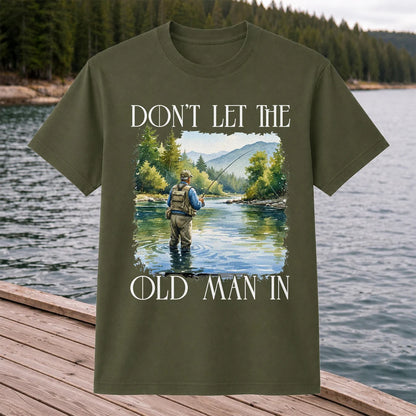 Fly Fishing T-Shirt Dont Let The Old Man In Fishing Gift for Dad