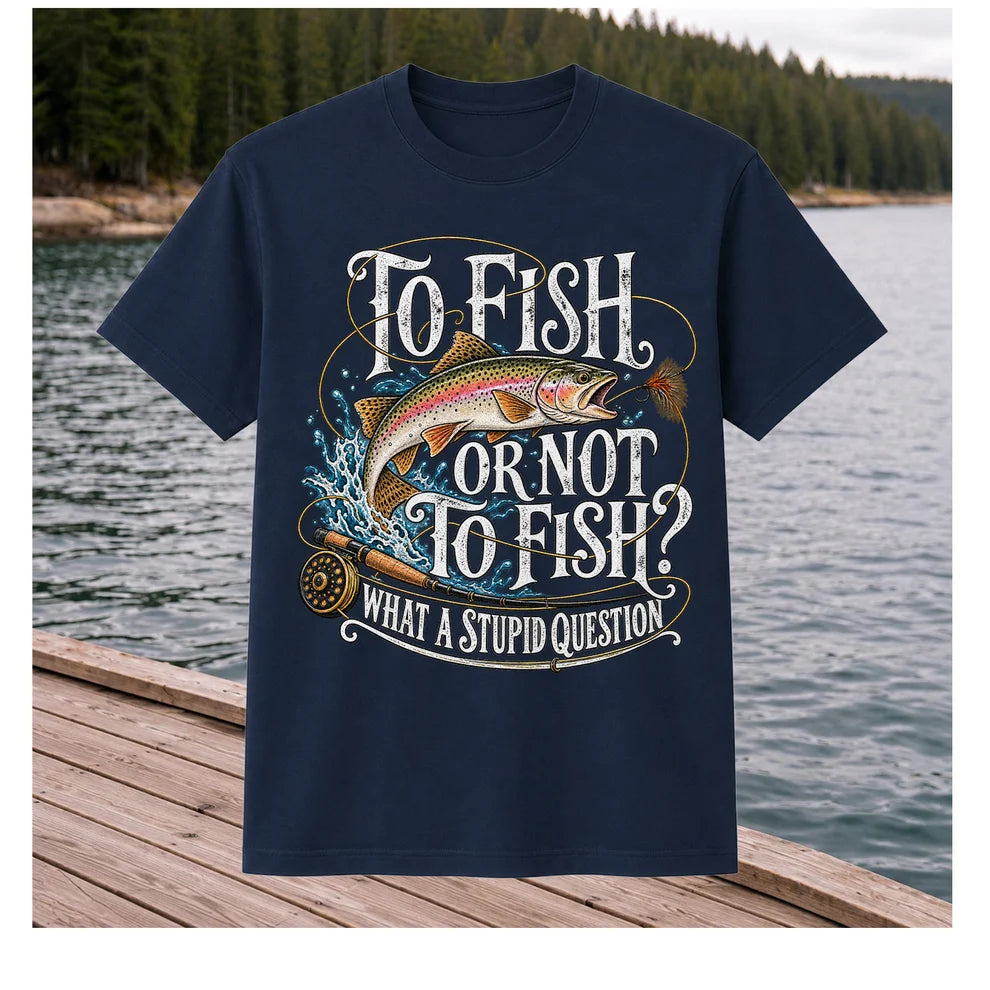 To Fish or Not to Fish What a Stupid Question Rainbow Trout T-Shirt