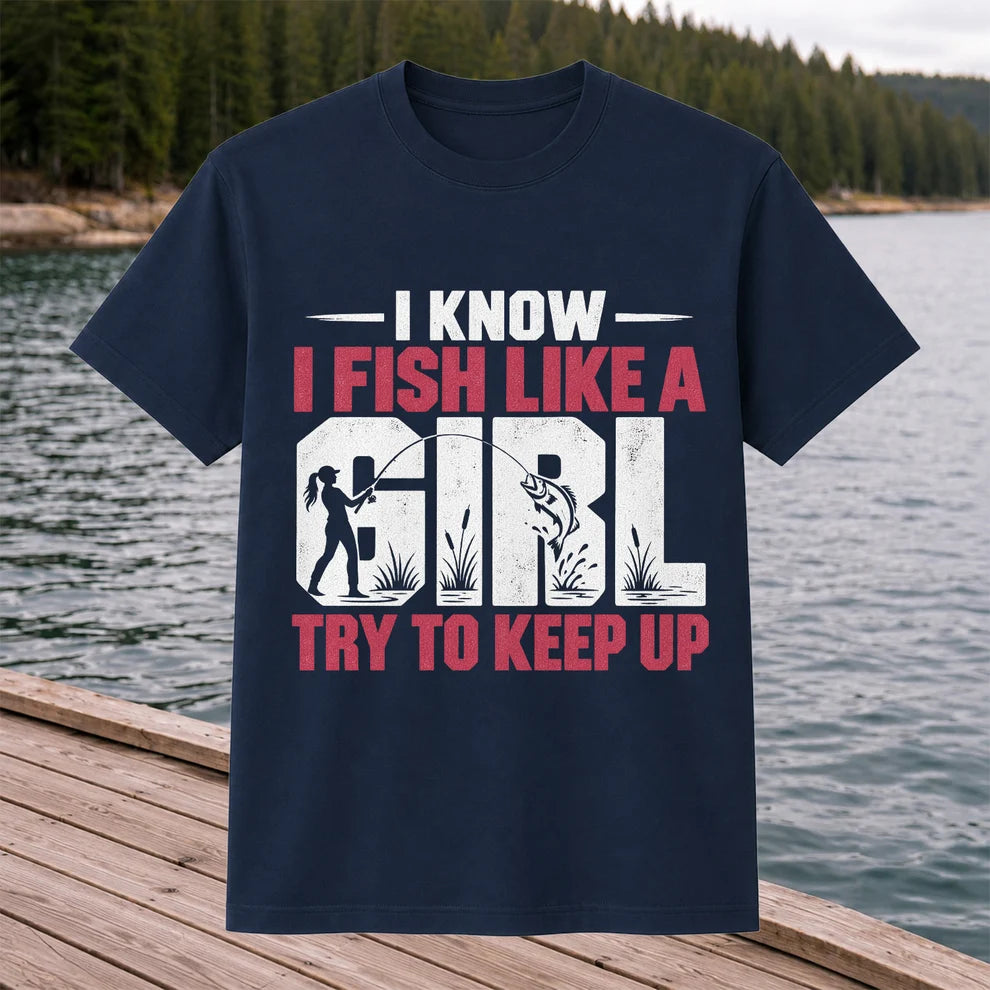 I Know I Fish Like a Girl Try to Keep Up Funny Fishing T-Shirt