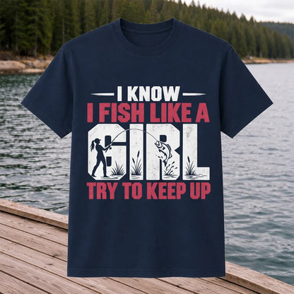 I Know I Fish Like a Girl Try to Keep Up Funny Fishing T-Shirt