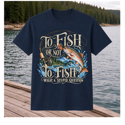 To Fish Or Not To Fish What a Stupid Question Trout Fishing T-Shirt
