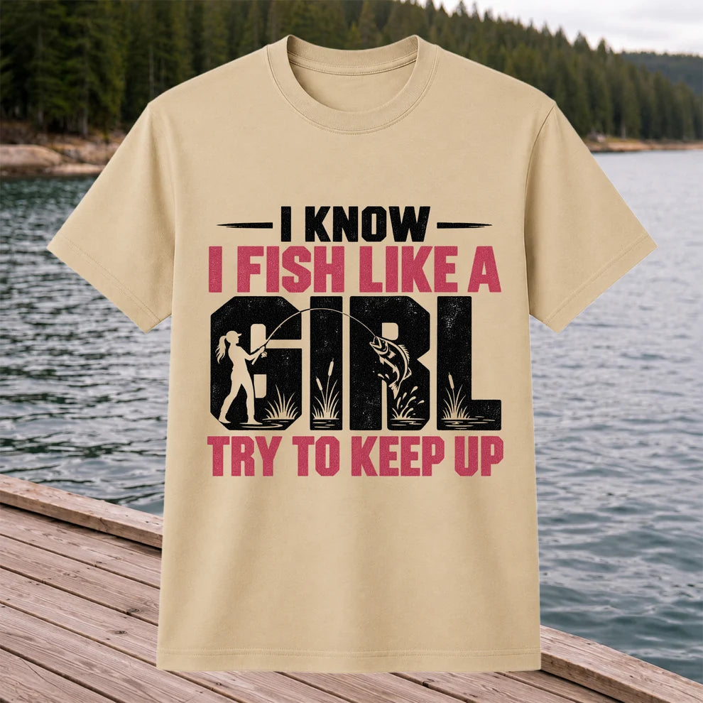 I Know I Fish Like a Girl Try to Keep Up Funny Fishing T-Shirt