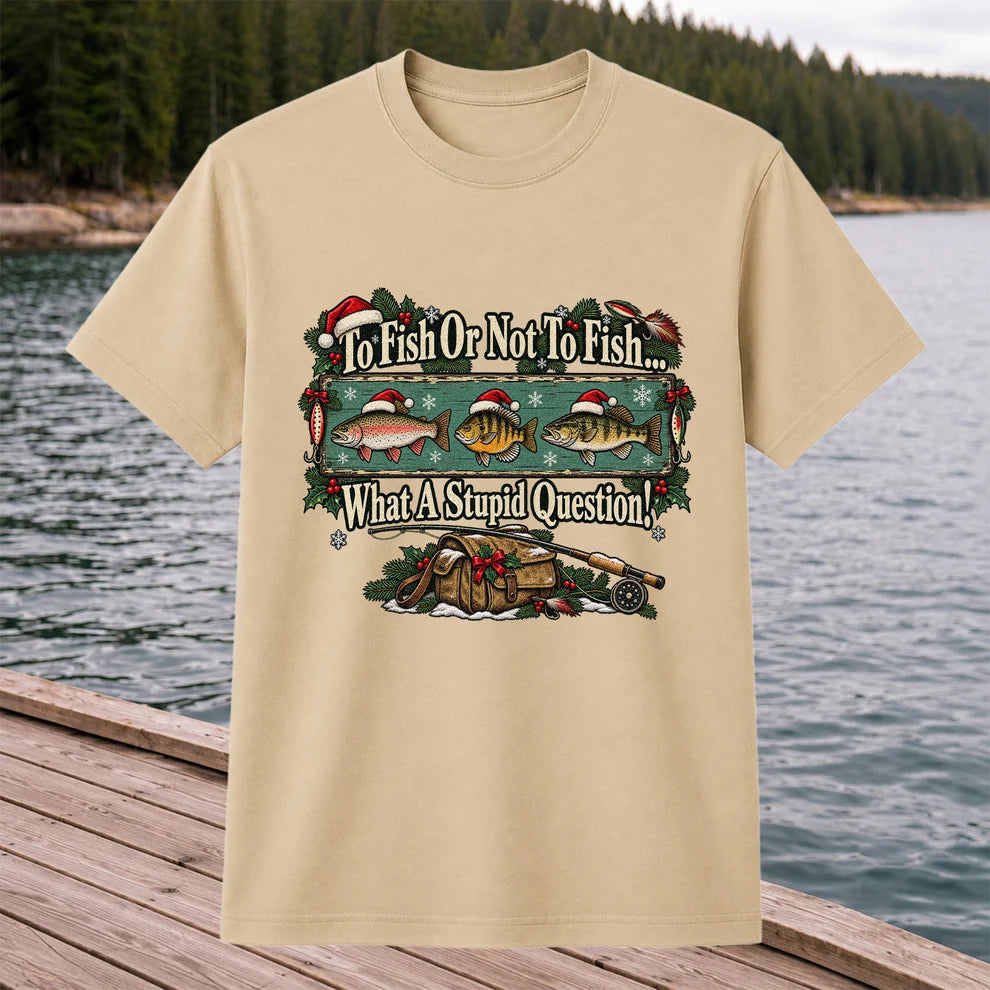 To Fish or Not to Fish What a Stupid Question Christmas Fishing T-Shirt