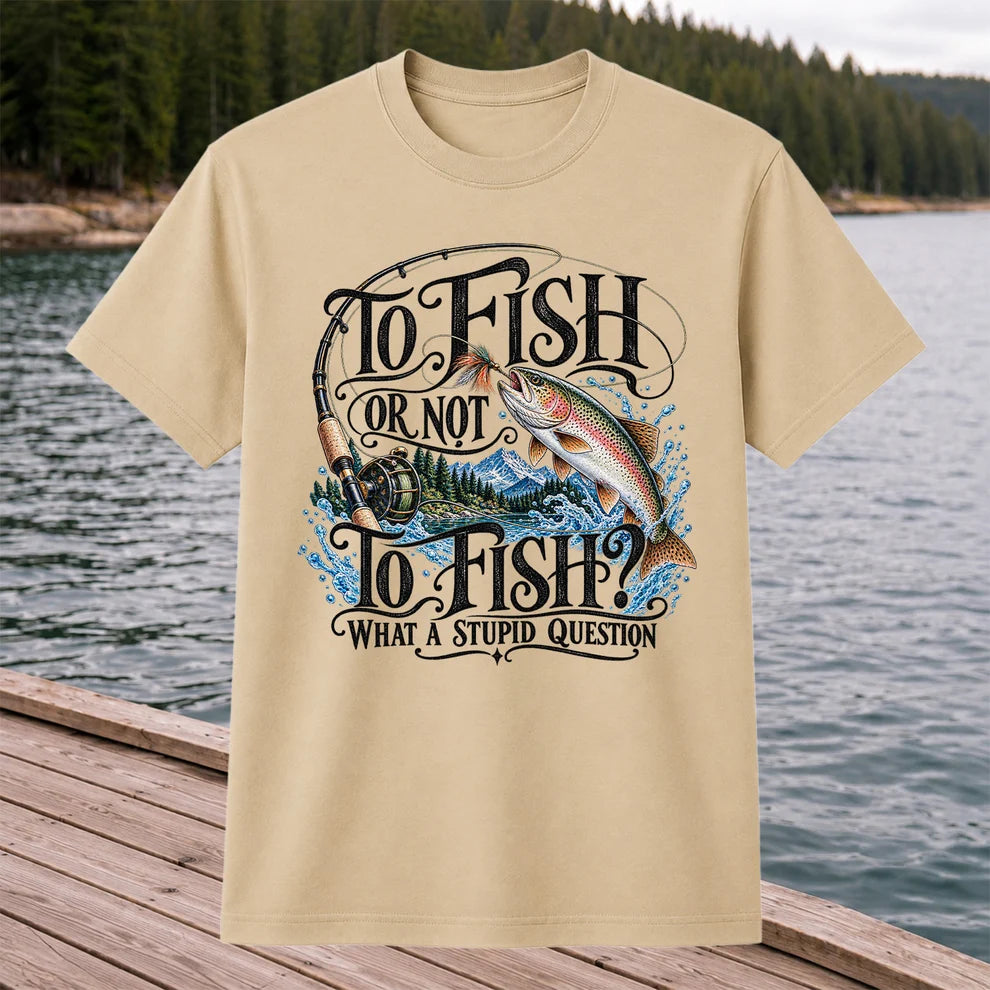 To Fish Or Not To Fish What a Stupid Question Trout Fishing T-Shirt