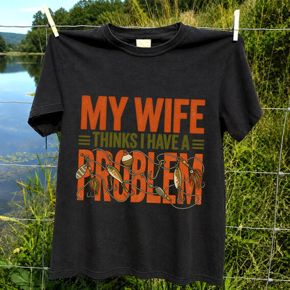 My Wife Thinks I Have a Fishing Problem T-Shirt