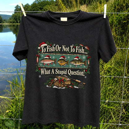 To Fish or Not to Fish What a Stupid Question Christmas Fishing T-Shirt