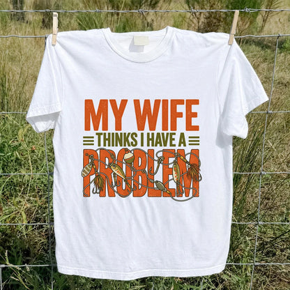 My Wife Thinks I Have a Fishing Problem T-Shirt