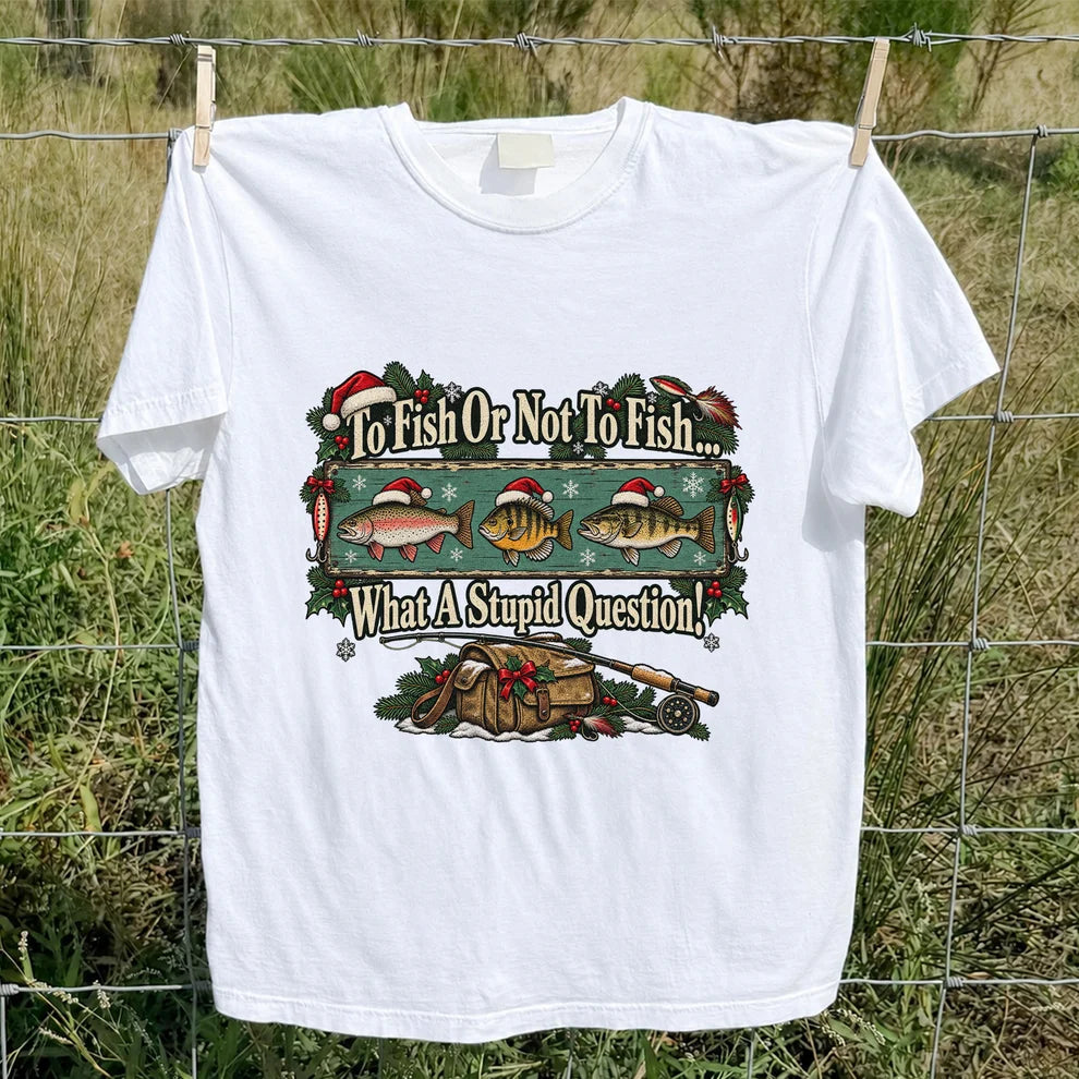 To Fish or Not to Fish What a Stupid Question Christmas Fishing T-Shirt