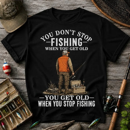 You Don't Stop Fishing When You Get Old T Shirt